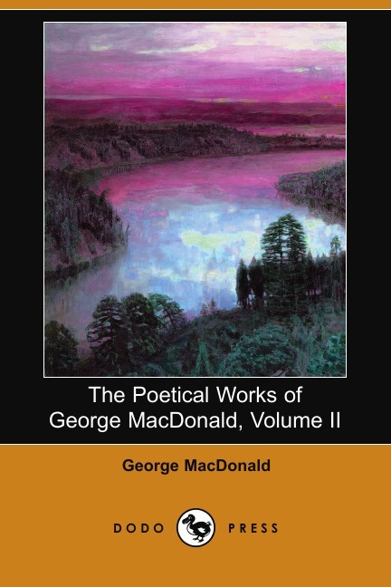 The Poetical Works of George MacDonald, Volume II (Dodo Press) | MacDonald George #1