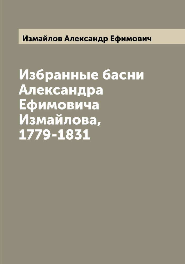 Избранные басни Александра Ефимовича Измайлова, 1779-1831 | Измайлов Александр Ефимович  #1