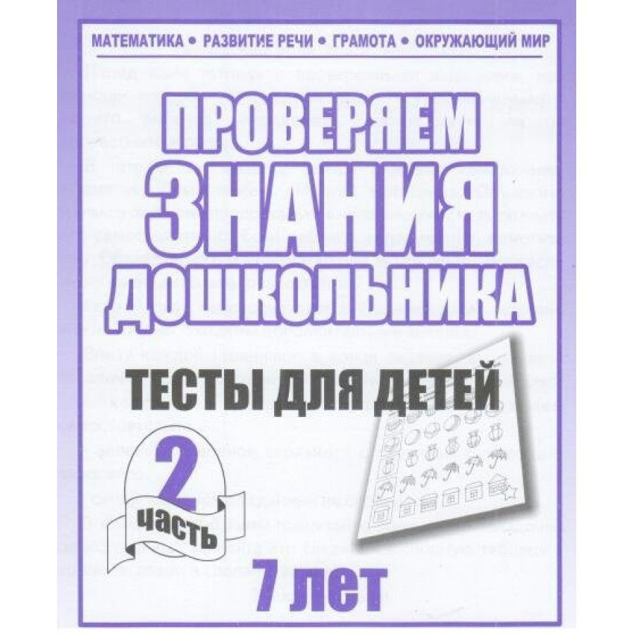 Проверяем знания дошкольника. Тесты для детей 7 лет. Часть 2. Математика.  Развитие речи. Грамота. Окружающий мир. Д-752.