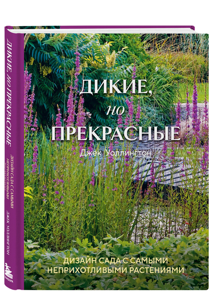 Дикие, но прекрасные. Дизайн сада с самыми неприхотливыми растениями | Уоллингтон Джек  #1