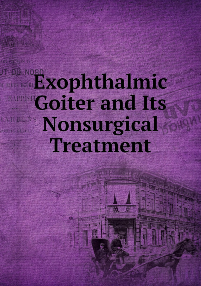 Exophthalmic Goiter and Its Nonsurgical Treatment купить с доставкой
