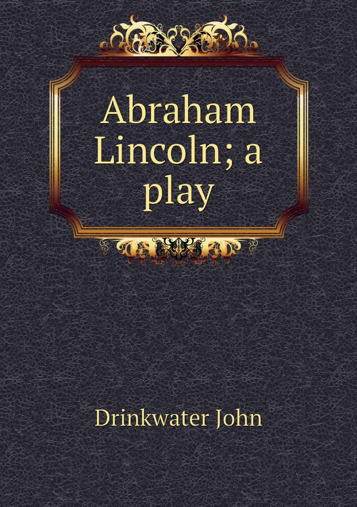 Abraham Lincoln; a play Drinkwater John купить с доставкой по