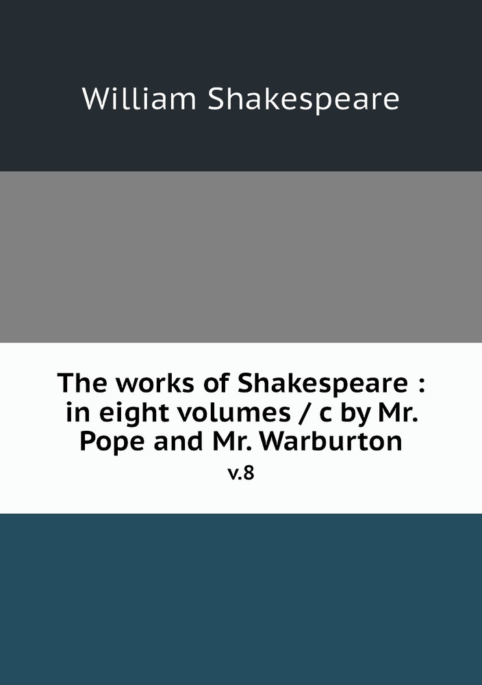 The works of Shakespeare : in eight volumes / c by Mr. Pope and Mr. Warburton. v.8 #1