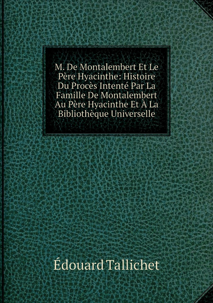 M. De Montalembert Et Le Pere Hyacinthe Histoire Du Proces Intente Par