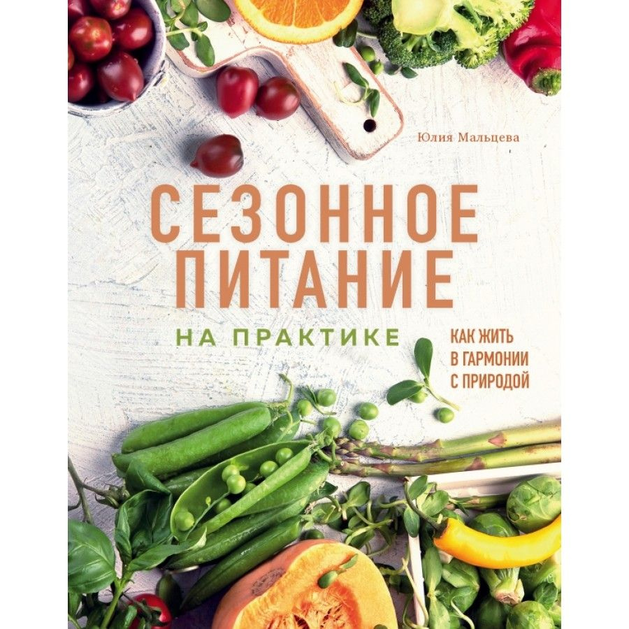 Книга. Сезонное питание на практике. Как жить в гармонии с природой.  Ю.Мальцева - купить с доставкой по выгодным ценам в интернет-магазине OZON  (714917027)