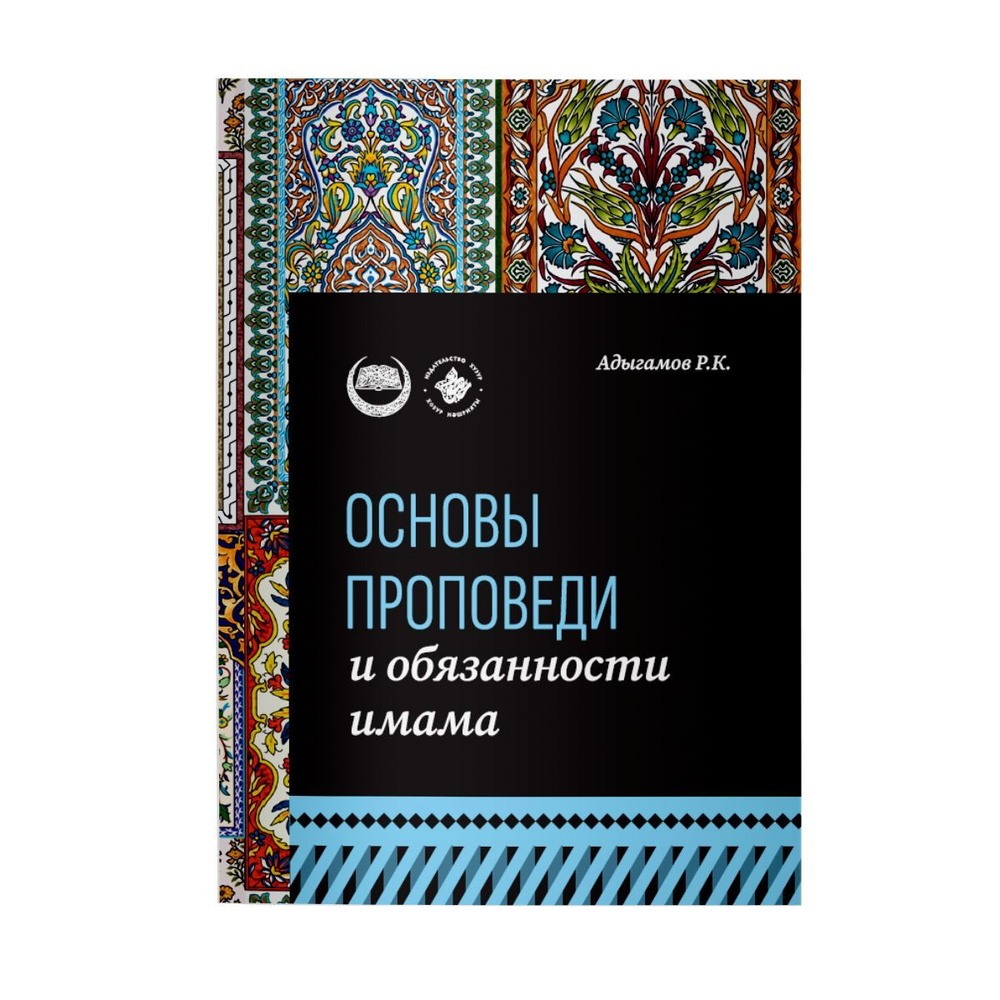 Основы проповеди и обязанности имама | Адыгамов Р. - купить с доставкой по  выгодным ценам в интернет-магазине OZON (902298907)