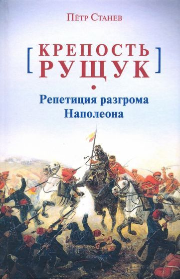 Петр Станев - Крепость Рущук. Репетиция разгрома Наполеона | Станев Петр Владимирович  #1