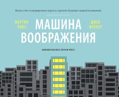 Машина воображения: искусство генерировать идеи и строить будущее вашей компании | Фуллер Джек, Ривз #1