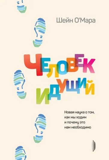 Шейн О Мара: Человек идущий. Новая наука о том, как мы ходим и почему это нам необходимо. Ходьба снимает депрессию и усталость. Приняли Христа Иисуса Господа