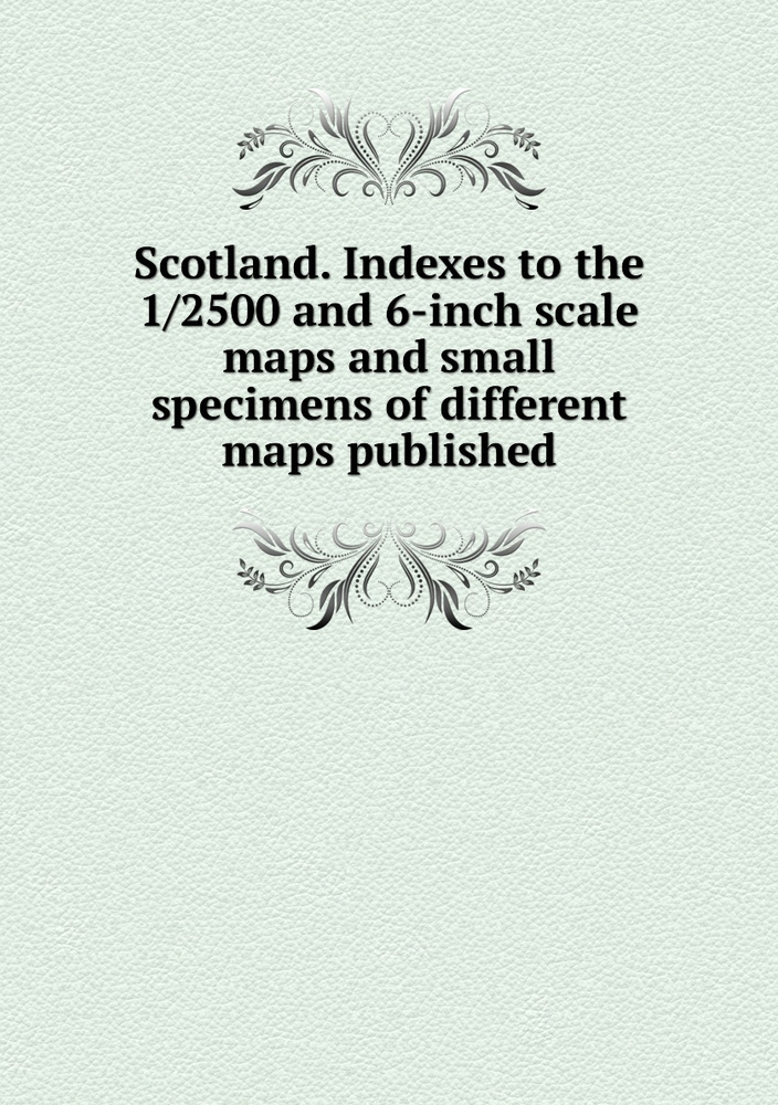 Scotland. Indexes to the 1/2500 and 6-inch scale maps and small specimens of different maps published #1