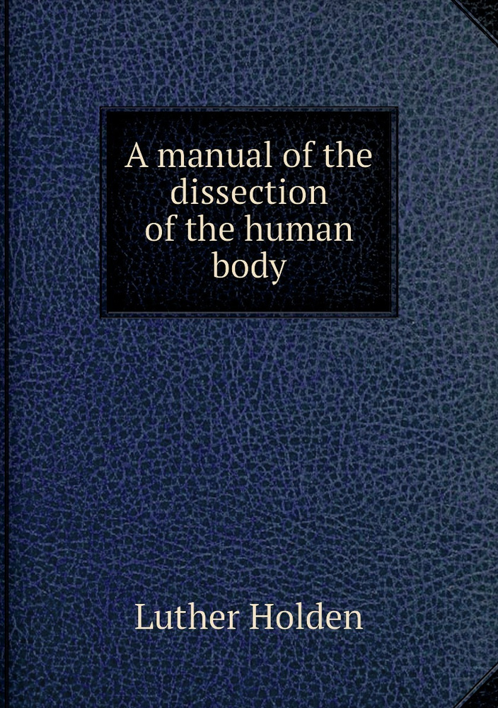 A Manual Of The Dissection Of The Human Body - купить с доставкой по ...