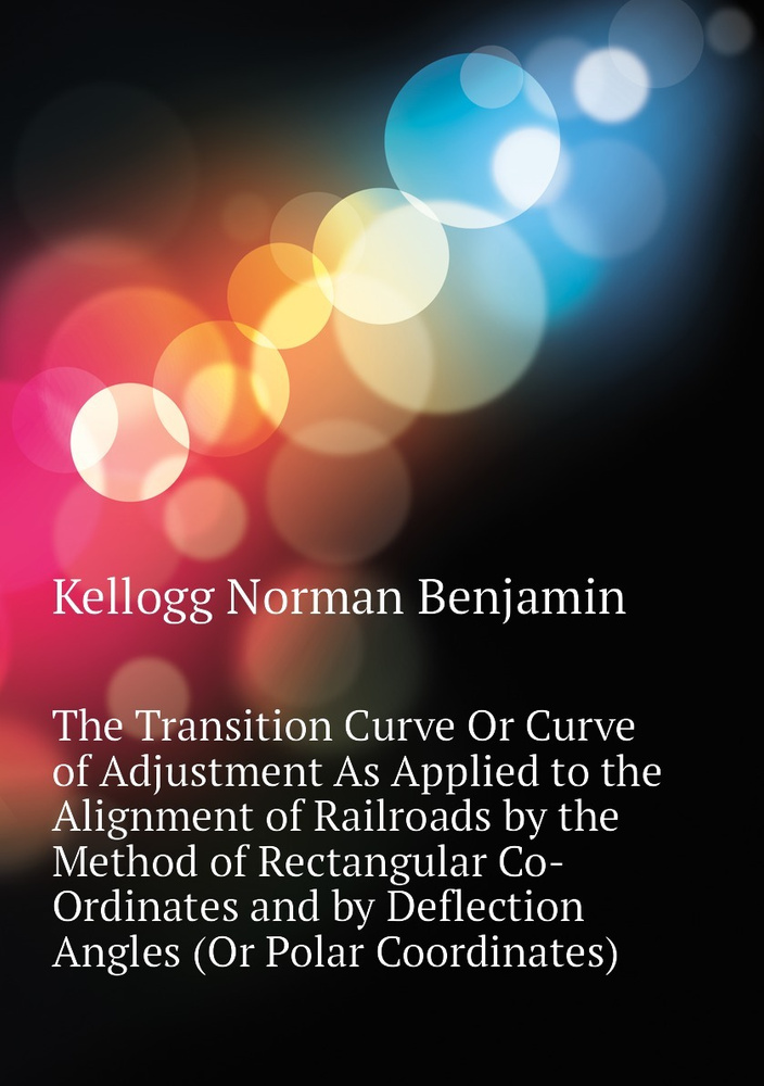 The Transition Curve Or Curve of Adjustment As Applied to the Alignment ...