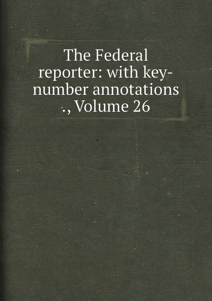 The Federal reporter: with key-number annotations ., Volume 26 #1