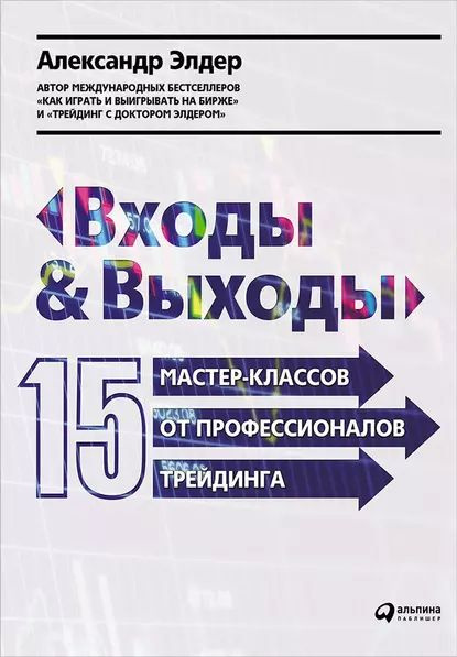 Входы и выходы: 15 мастер-классов от профессионалов трейдинга | Элдер ...