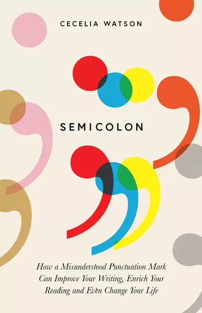 Semicolon: How a misunderstood punctuation mark can improve your writing, enrich your reading and even #1