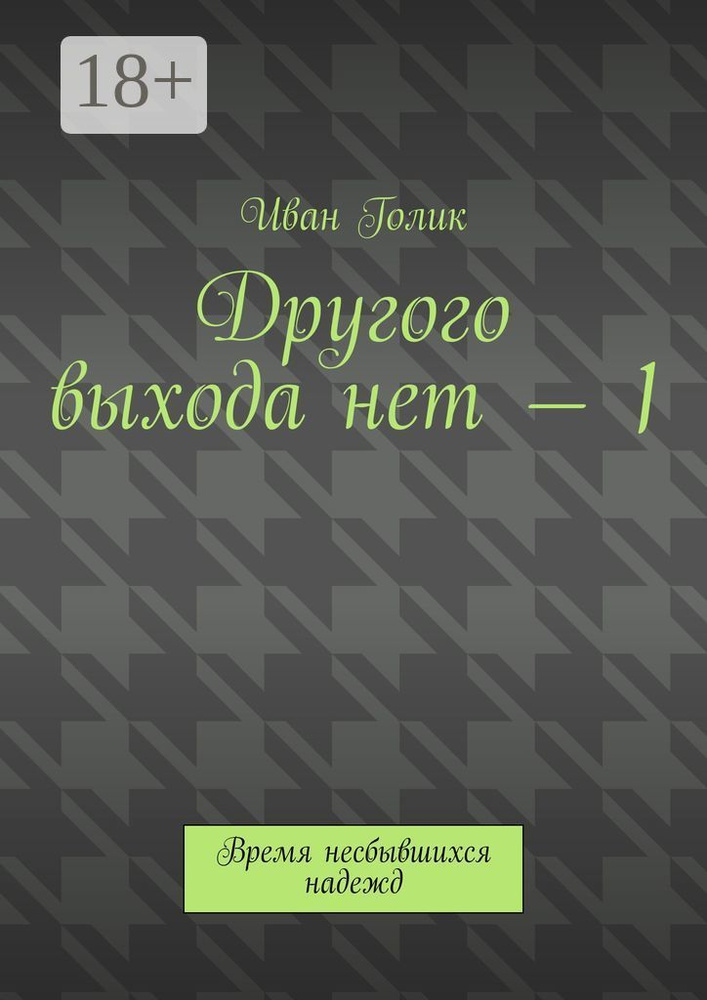 Другого выхода нет - 1. Время несбывшихся надежд | Голик Иван #1