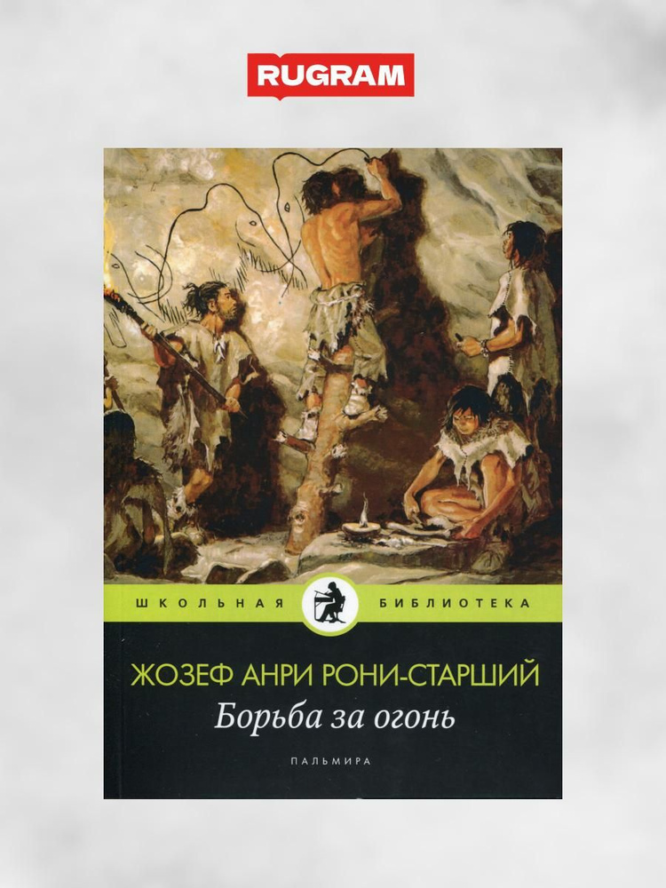 Борьба за огонь: роман | Рони-Старший Жозеф Анри - купить с доставкой ...