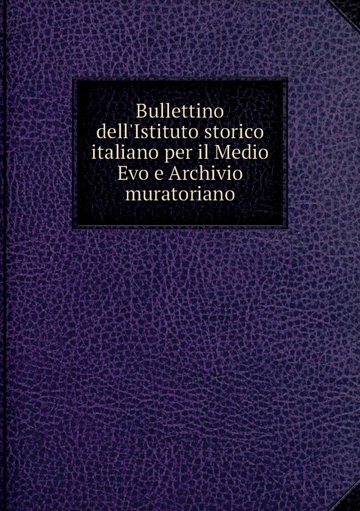 Bullettino dell Istituto storico italiano per il Medio Evo e