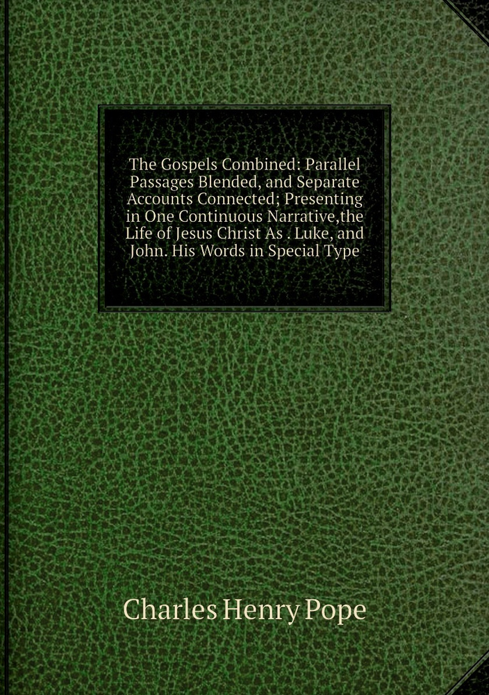 The Gospels Combined: Parallel Passages Blended, and Separate Accounts Connected; Presenting in One Continuous #1