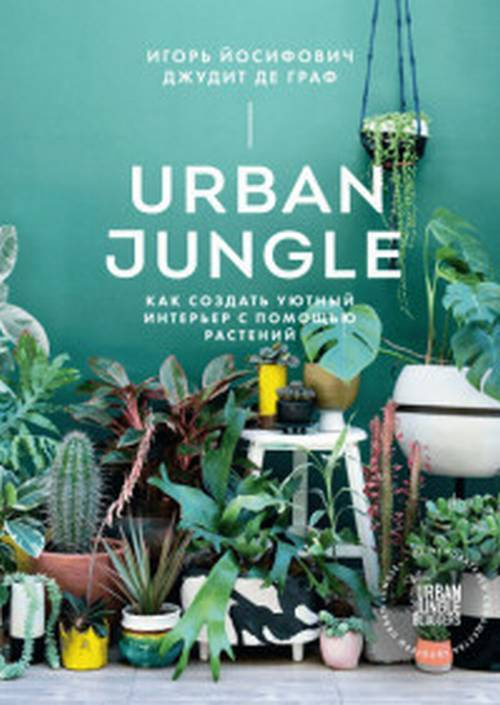 Urban Jungle. Как создать уютный интерьер с помощью растений | Йосифович Игорь, де Граф Джудит  #1