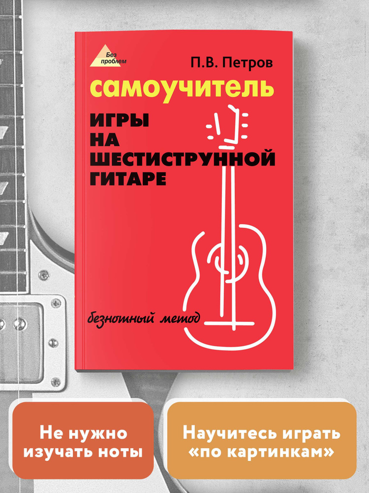 Самоучитель игры на шестиструнной гитаре. Безнотный метод | Петров Павел Владимирович  #1