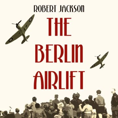The Berlin Airlift (Unabridged) | Jackson Robert Edmund | Электронная аудиокнига #1