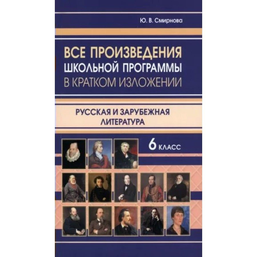 Все произведения школьной программы в кратком изложении. Русская и  зарубежная литература. 6 класс. Смирнова Ю.В.