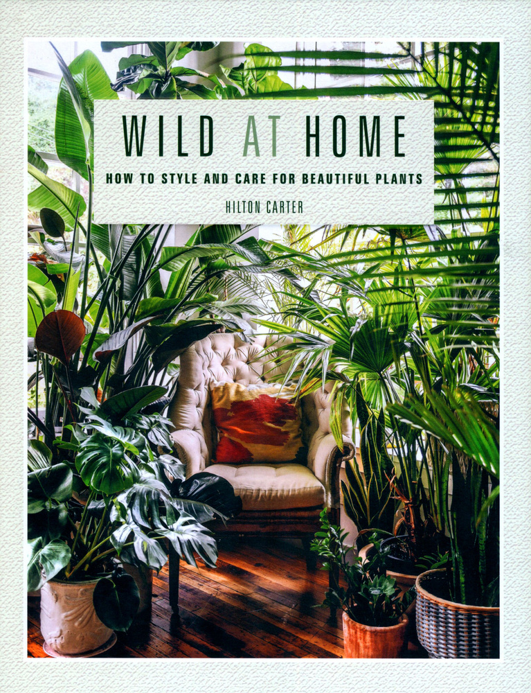 Wild at Home. How to Style and Care for Beautiful Plants купить с