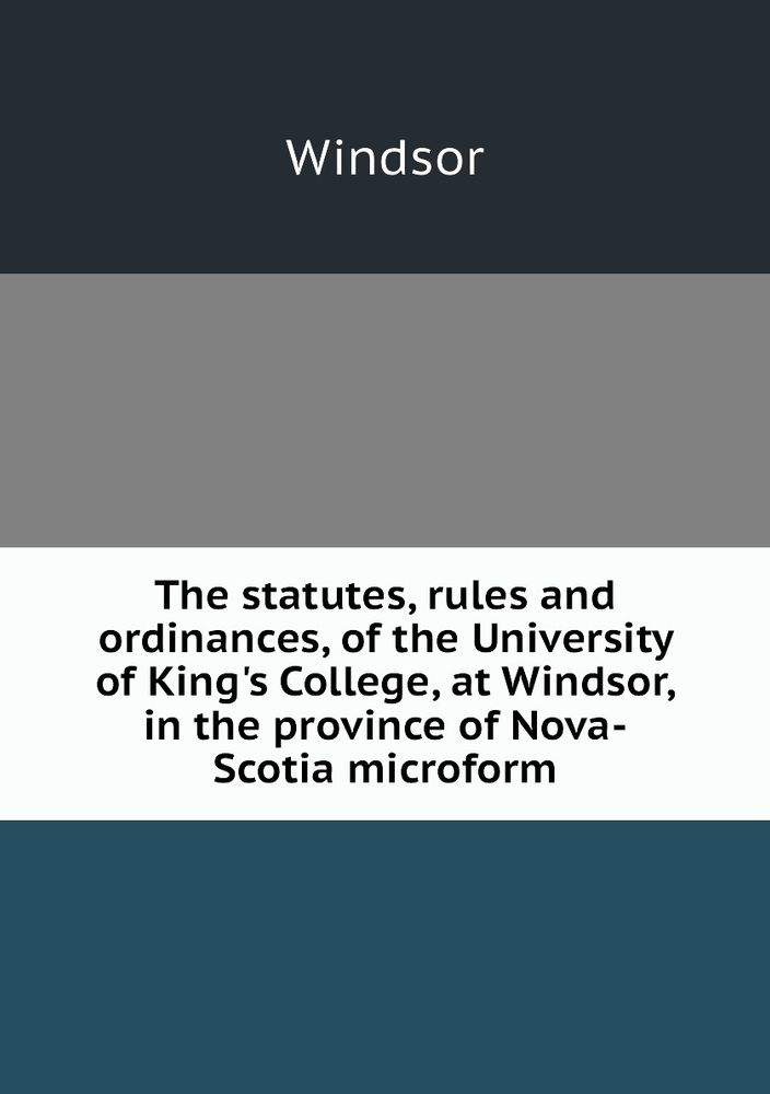 The statutes, rules and ordinances, of the University of King's College