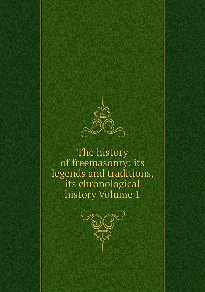 The history of freemasonry: its legends and traditions, its ...