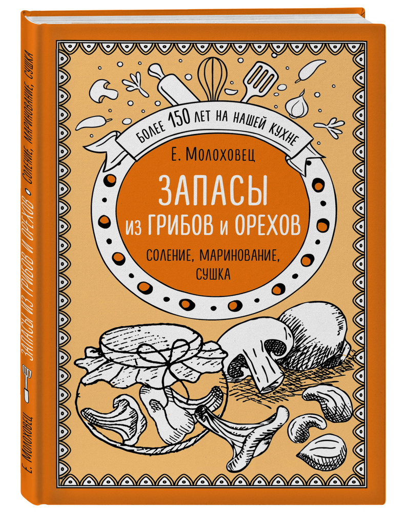 Запасы из грибов и орехов. Соление, маринование, сушка | Молоховец Елена  Ивановна