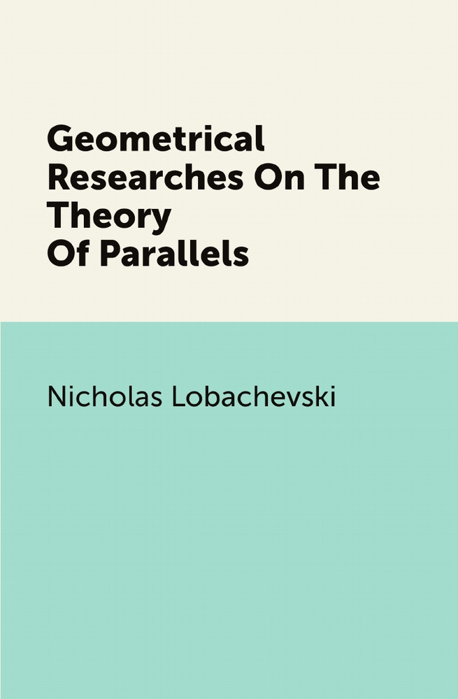 Geometrical Researches On The Theory Of Parallels #1