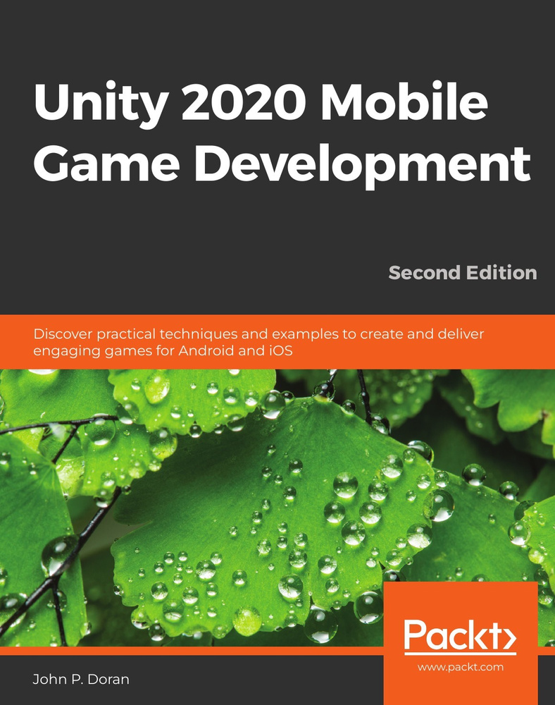 Unity 2020 Mobile Game Development. Discover practical techniques and  examples to create and deliver engaging games for Android and iOS