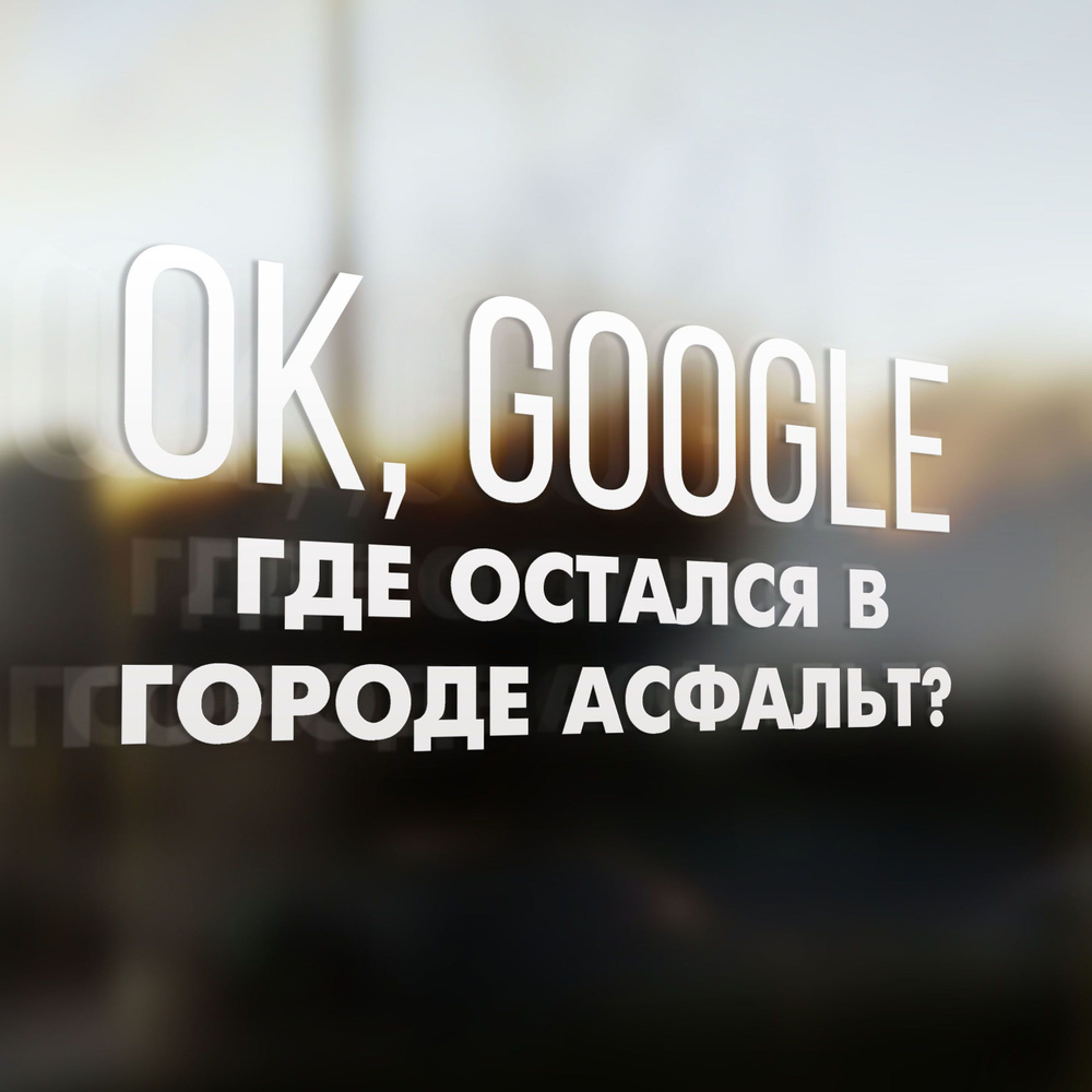 Наклейка на авто Ok, Google - Где Остался в Городе Асфальт? 25х12