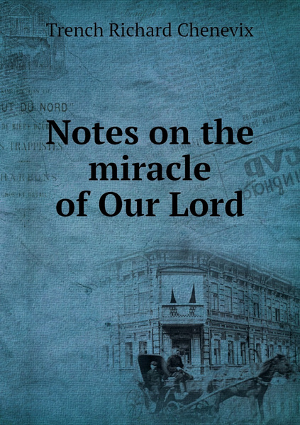 Miracle Notes Notes on the miracle of Our Lord | Trench Richard Chenevix купить на ...