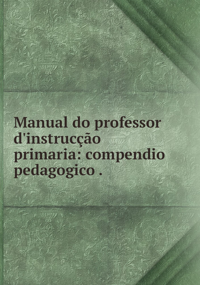 Manual do professor d'instruccao primaria: compendio pedagogico ...