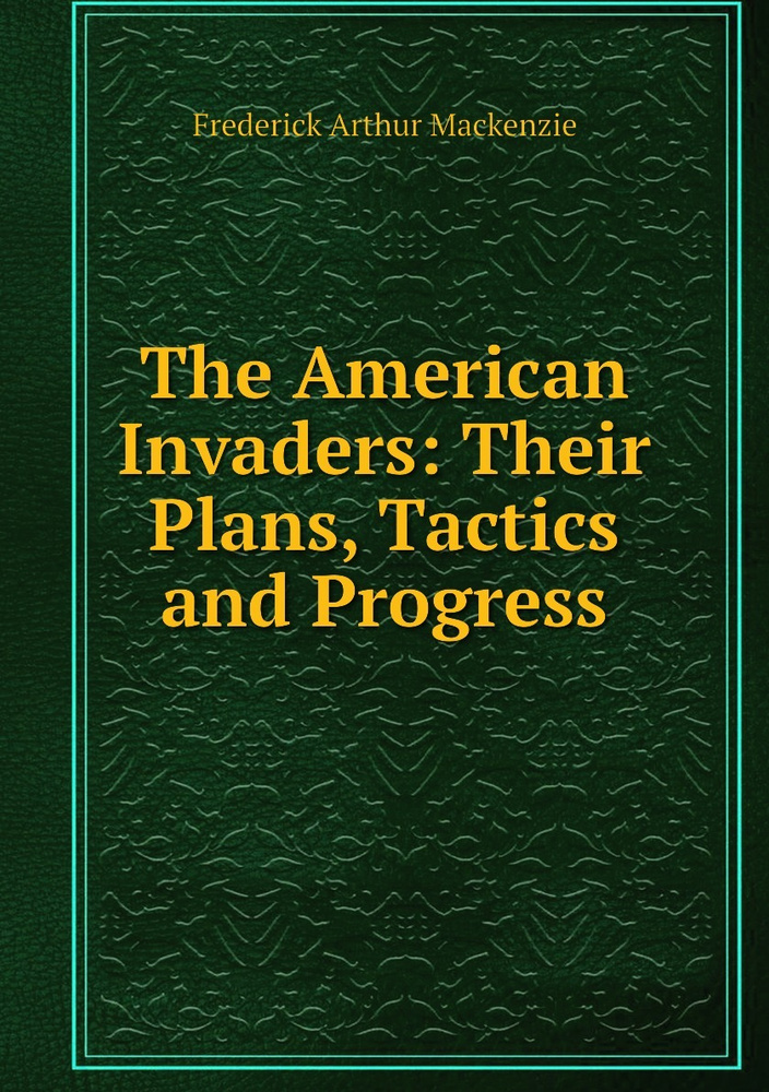 The American Invaders: Their Plans, Tactics and Progress купить на OZON ...
