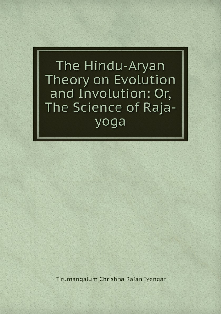 The Hindu-Aryan Theory on Evolution and Involution: Or, The Science of ...