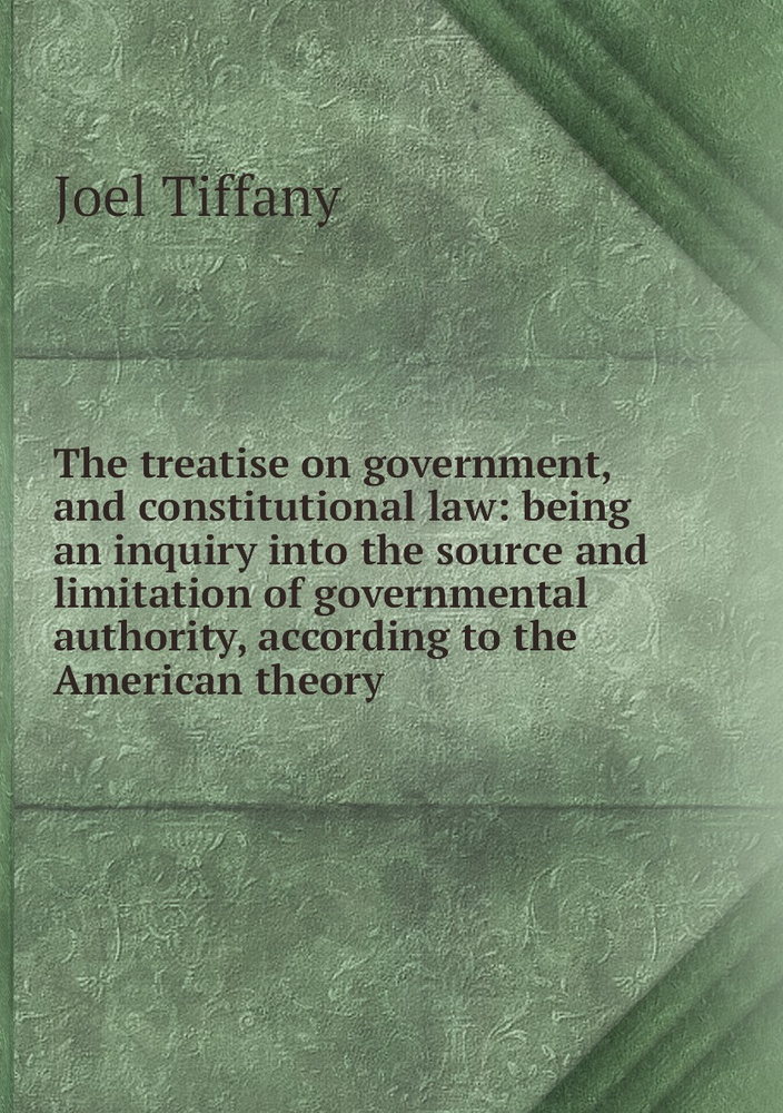 The treatise on government, and constitutional law: being an inquiry into the source and limitation of #1