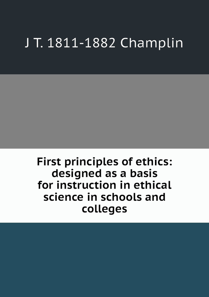 First principles of ethics: designed as a basis for instruction in ...