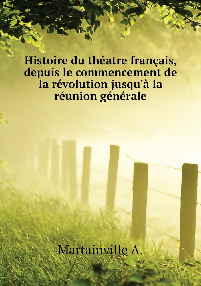 Histoire Du Theatre Francais Depuis Le Commencement De La Revolution