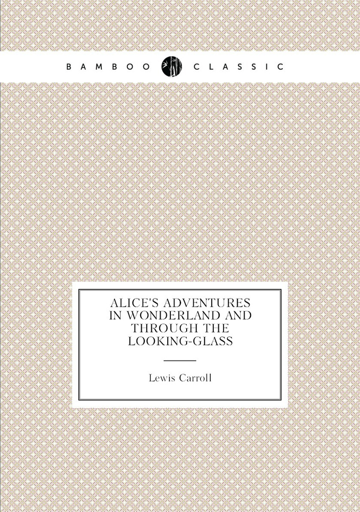 Alice's Adventures in Wonderland and Through the Looking-glass | Lewis Carroll #1