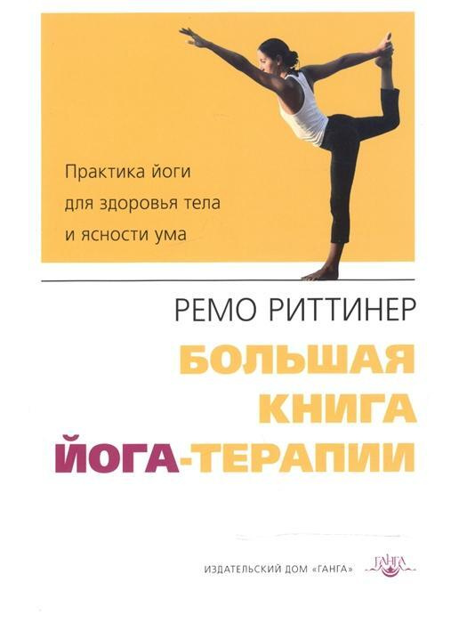 Большая книга йога-терапии. Практика йоги для здоровья тела и ясности ...
