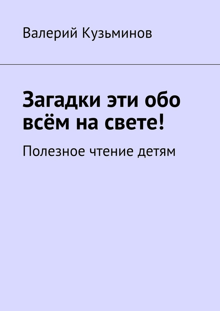 Загадки эти обо всём на свете. Полезное чтение детям | Кузьминов Валерий Васильевич #1