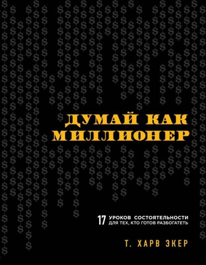 Думай как миллионер. 17 уроков состоятельности для тех, кто готов разбогатеть | Экер Харв Т. | Электронная #1