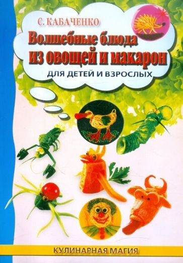 Сергей Кабаченко - Волшебные блюда из овощей и макарон для детей и взрослых | Кабаченко Сергей Борисович #1