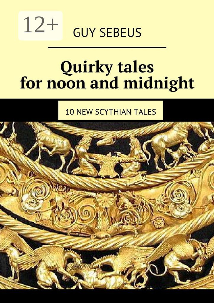 Quirky tales for noon and midnight. 10 new Scythian tales | Sebeus Guy #1