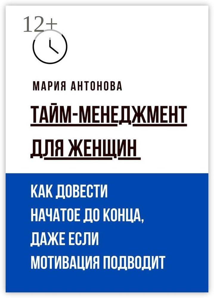 Тайм-менеджмент для женщин. Как довести начатое до конца, даже если мотивация подводит | Антонова М. #1