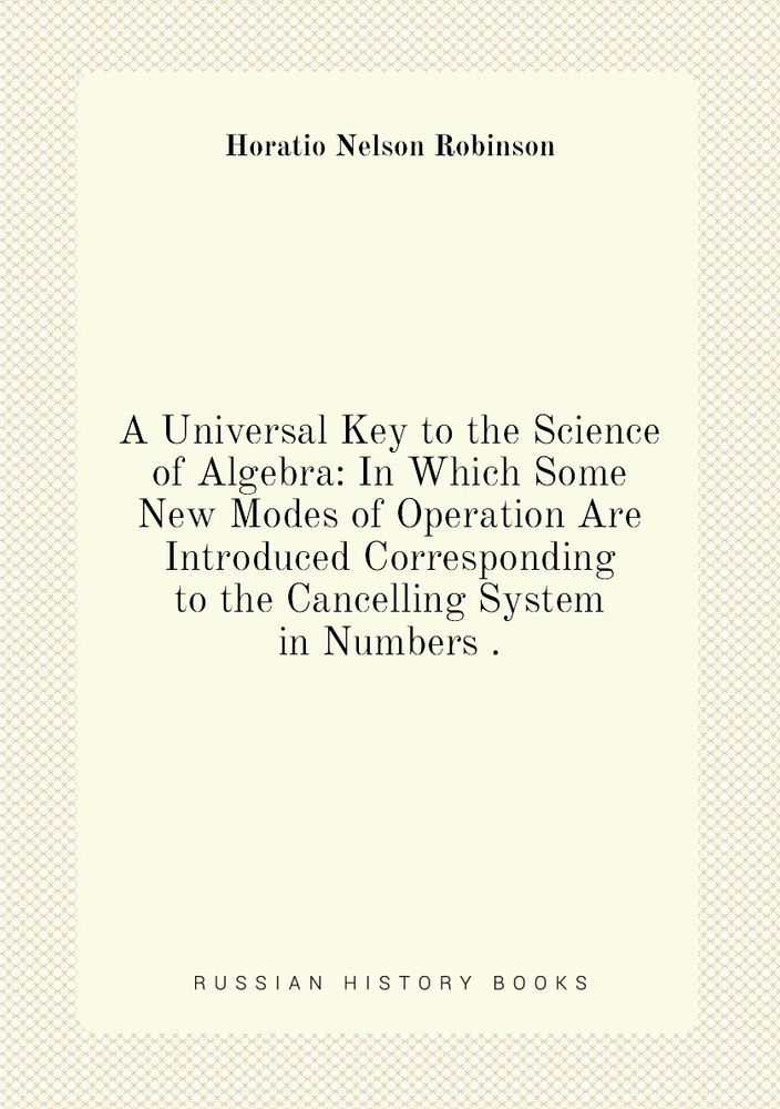 A Universal Key to the Science of Algebra: In Which Some New Modes of Operation Are Introduced Corresponding #1