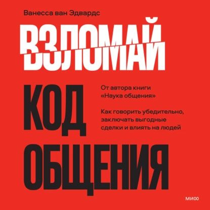 Взломай код общения. Как говорить убедительно, заключать выгодные сделки и влиять на людей | ван Эдвардс #1